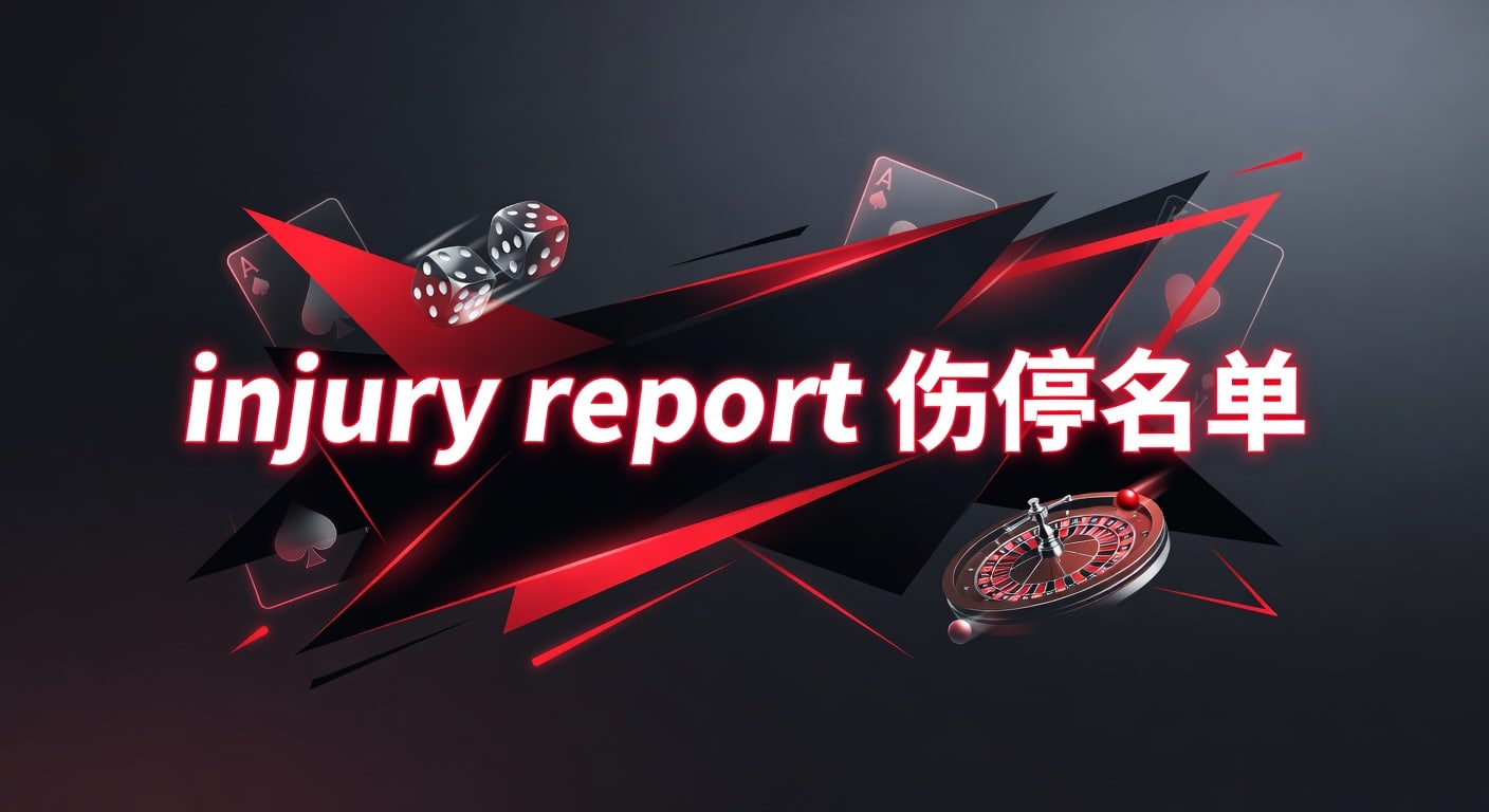 injury report 伤停名单：赛前解读与实战观察