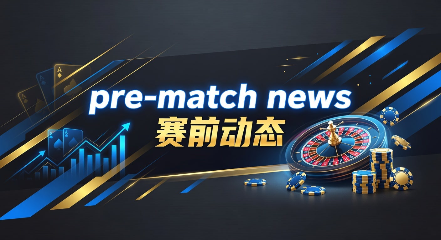 pre-match news 赛前动态｜2026年赛前分析